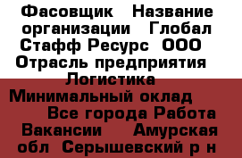 Фасовщик › Название организации ­ Глобал Стафф Ресурс, ООО › Отрасль предприятия ­ Логистика › Минимальный оклад ­ 25 000 - Все города Работа » Вакансии   . Амурская обл.,Серышевский р-н